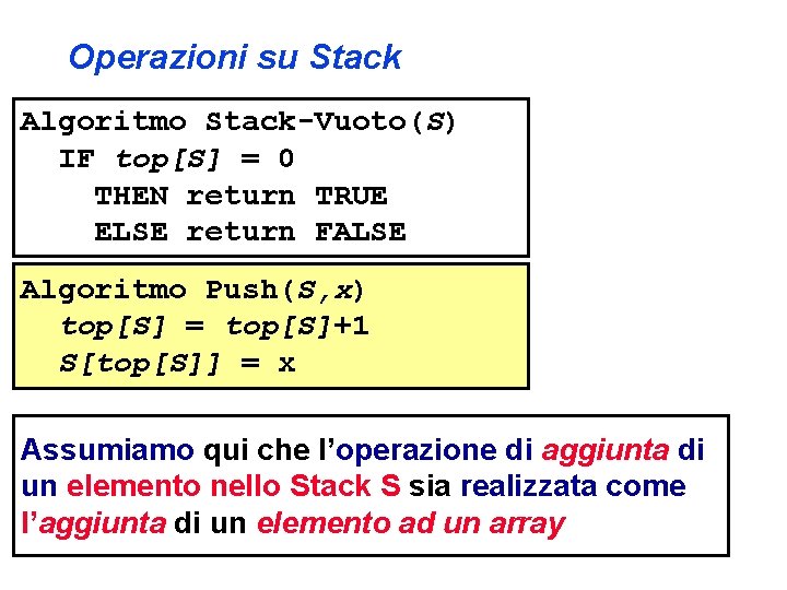 Operazioni su Stack Algoritmo Stack-Vuoto(S) IF top[S] = 0 THEN return TRUE ELSE return