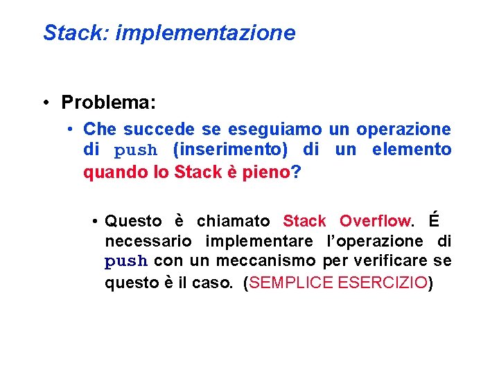 Stack: implementazione • Problema: • Che succede se eseguiamo un operazione di push (inserimento)