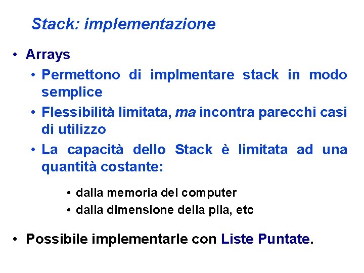 Stack: implementazione • Arrays • Permettono di implmentare stack in modo semplice • Flessibilità