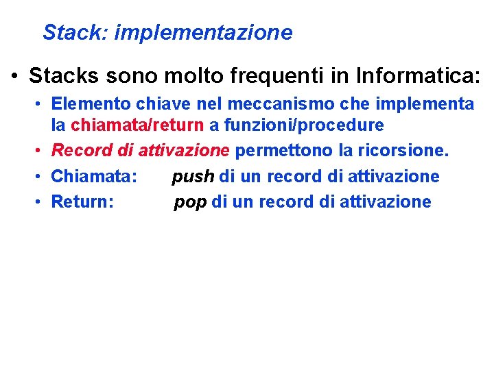 Stack: implementazione • Stacks sono molto frequenti in Informatica: • Elemento chiave nel meccanismo