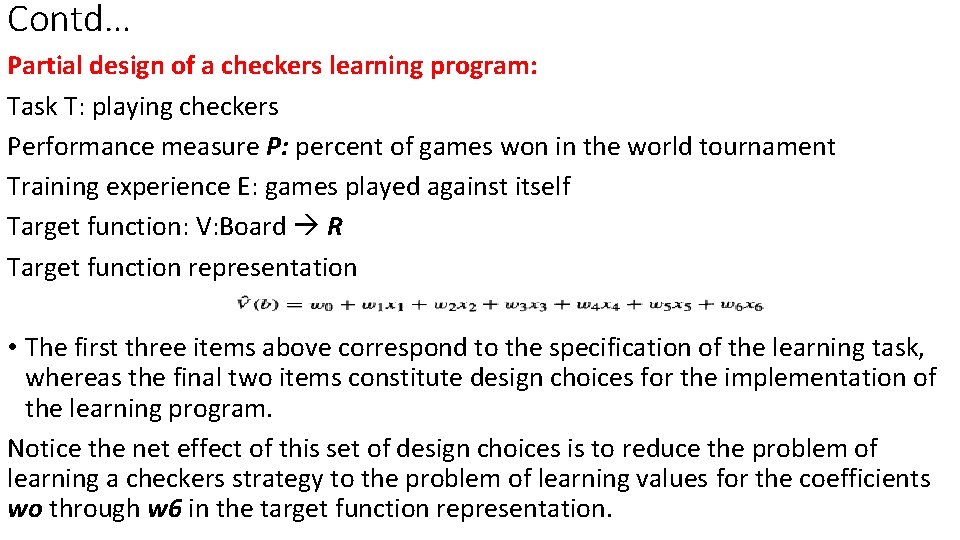 Contd… Partial design of a checkers learning program: Task T: playing checkers Performance measure