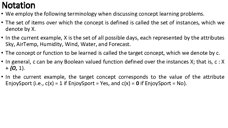 Notation • We employ the following terminology when discussing concept learning problems. • The