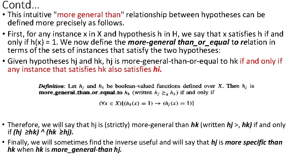 Contd… • This intuitive "more general than" relationship between hypotheses can be defined more