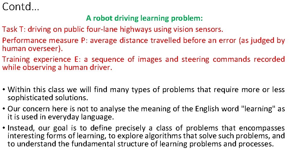Contd… A robot driving learning problem: Task T: driving on public four-lane highways using