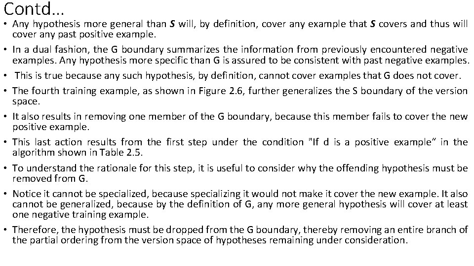 Contd… • Any hypothesis more general than S will, by definition, cover any example