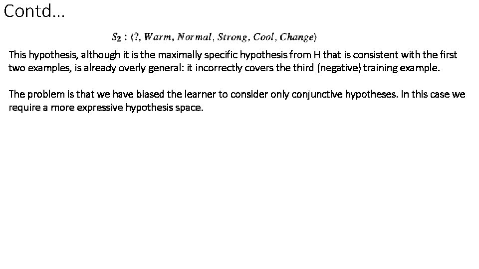 Contd… This hypothesis, although it is the maximally specific hypothesis from H that is