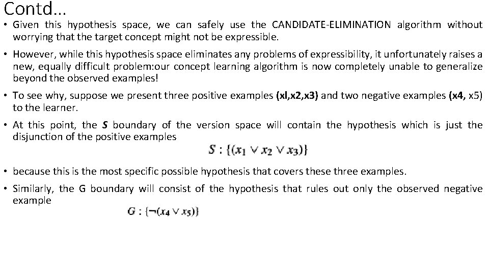 Contd… • Given this hypothesis space, we can safely use the CANDIDATE-ELIMINATION algorithm without