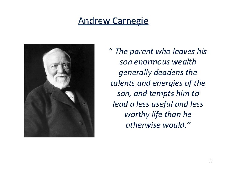 Andrew Carnegie “ The parent who leaves his son enormous wealth generally deadens the