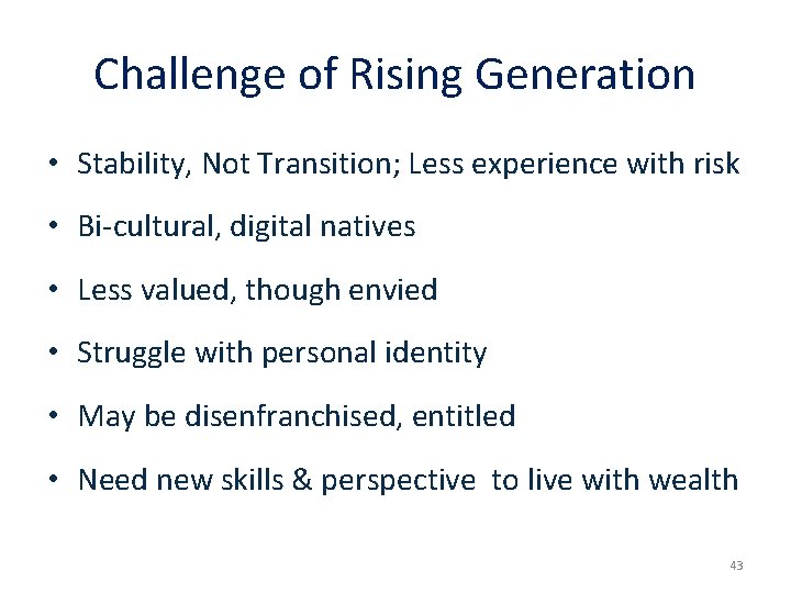 Challenge of Rising Generation • Stability, Not Transition; Less experience with risk • Bi-cultural,