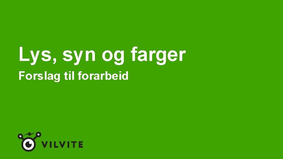 Lys, syn og farger Forslag til forarbeid 