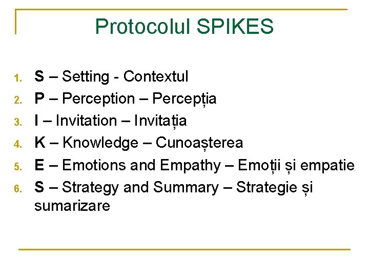 Protocolul SPIKES 1. 2. 3. 4. 5. 6. S – Setting - Contextul P