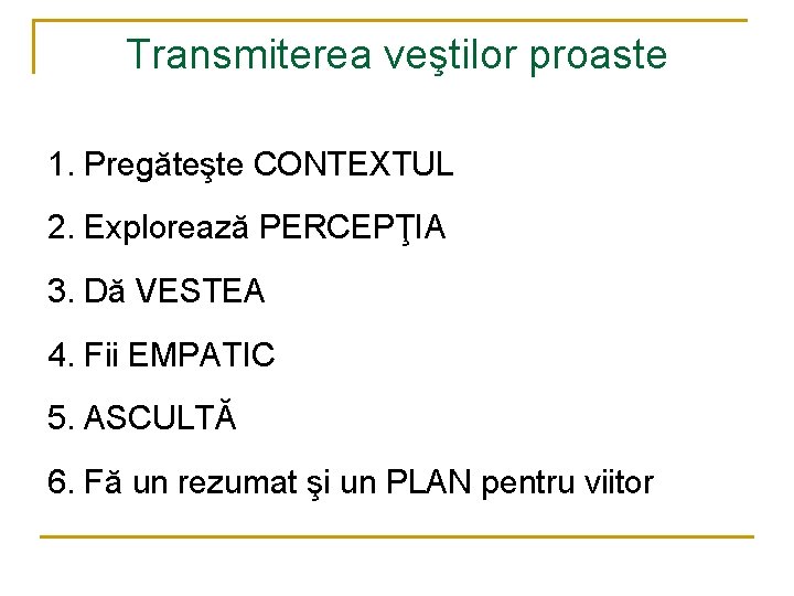 Transmiterea veştilor proaste 1. Pregăteşte CONTEXTUL 2. Explorează PERCEPŢIA 3. Dă VESTEA 4. Fii