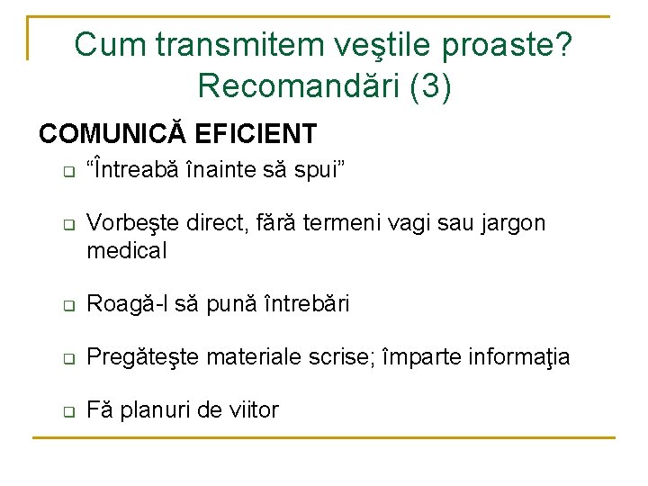 Cum transmitem veştile proaste? Recomandări (3) COMUNICĂ EFICIENT q q “Întreabă înainte să spui”