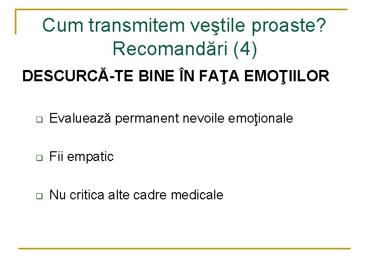 Cum transmitem veştile proaste? Recomandări (4) DESCURCĂ-TE BINE ÎN FAŢA EMOŢIILOR q Evaluează permanent