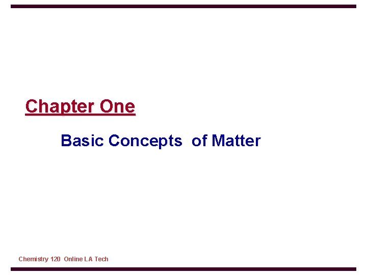 Chapter One Basic Concepts of Matter Chemistry 120 Online LA Tech 