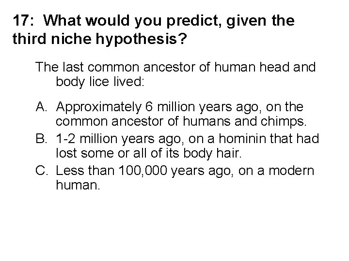 17: What would you predict, given the third niche hypothesis? The last common ancestor