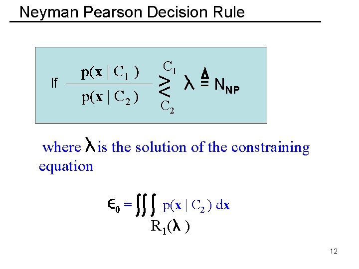 Neyman Pearson Decision Rule If p(x | C 1 ) p(x | C 2