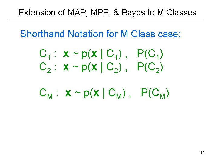 Extension of MAP, MPE, & Bayes to M Classes Shorthand Notation for M Class