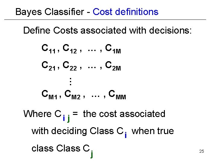 Bayes Classifier - Cost definitions Define Costs associated with decisions: C 11 , C