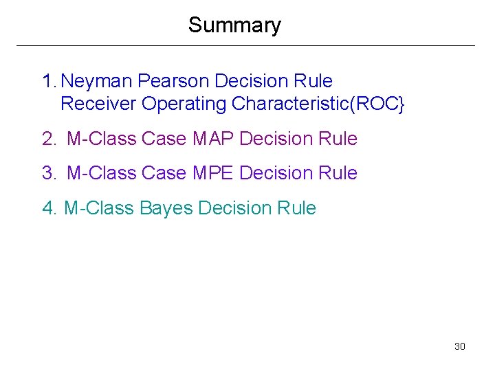 Summary 1. Neyman Pearson Decision Rule Receiver Operating Characteristic(ROC} 2. M-Class Case MAP Decision