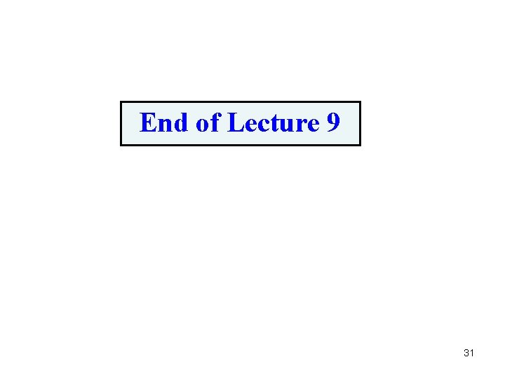 End of Lecture 9 31 