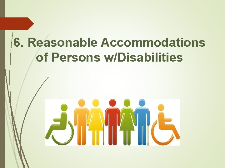 6. Reasonable Accommodations of Persons w/Disabilities 