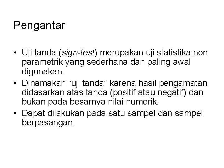 Pengantar • Uji tanda (sign-test) merupakan uji statistika non parametrik yang sederhana dan paling