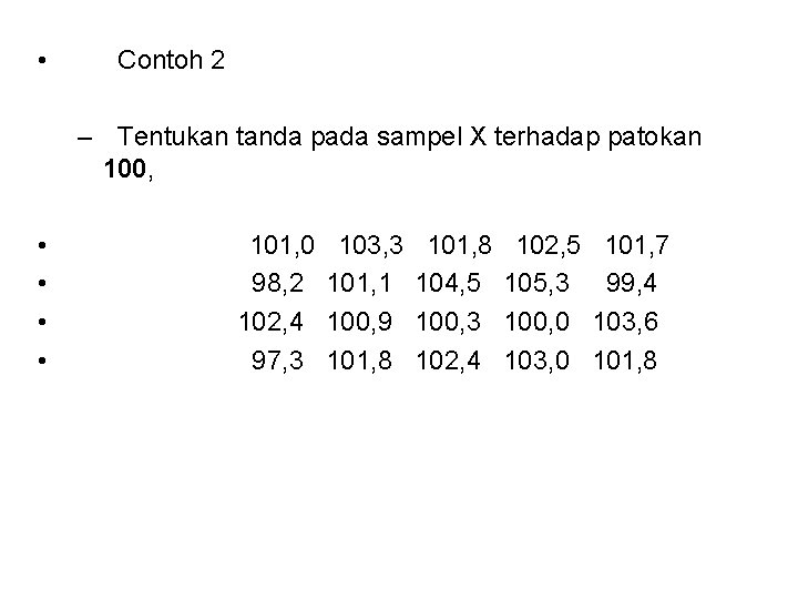  • Contoh 2 – Tentukan tanda pada sampel X terhadap patokan 100, •