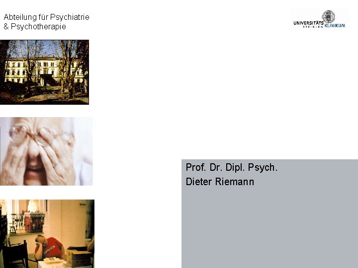 Abteilung für Psychiatrie & Psychotherapie Prof. Dr. Dipl. Psych. Dieter Riemann 