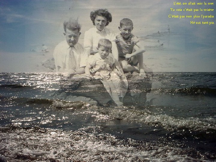 L'été, on allait voir la mer Tu vois c'était pas la misère C'était pas