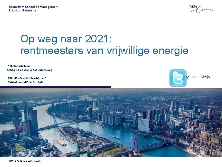 Op weg naar 2021: rentmeesters van vrijwillige energie Prof. Dr. Lucas Meijs Strategic Philanthropy