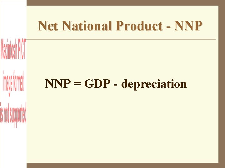 Net National Product - NNP = GDP - depreciation 