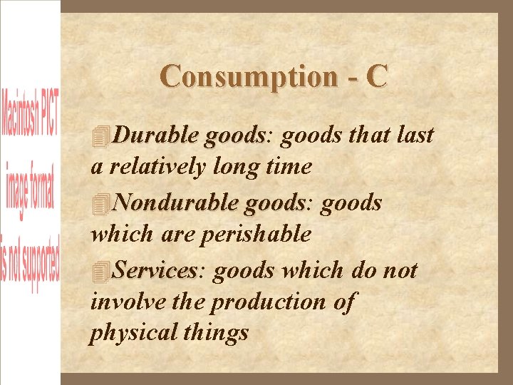 Consumption - C Durable goods: goods that last a relatively long time Nondurable goods: