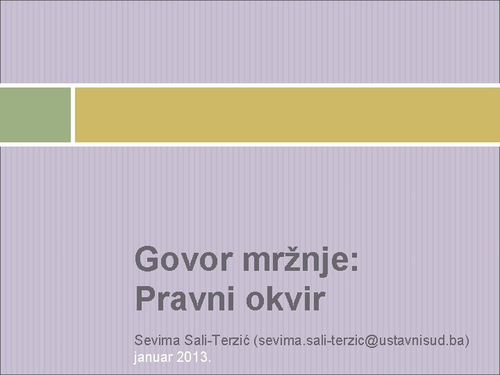 Govor mržnje: Pravni okvir Sevima Sali-Terzić (sevima. sali-terzic@ustavnisud. ba) januar 2013. 