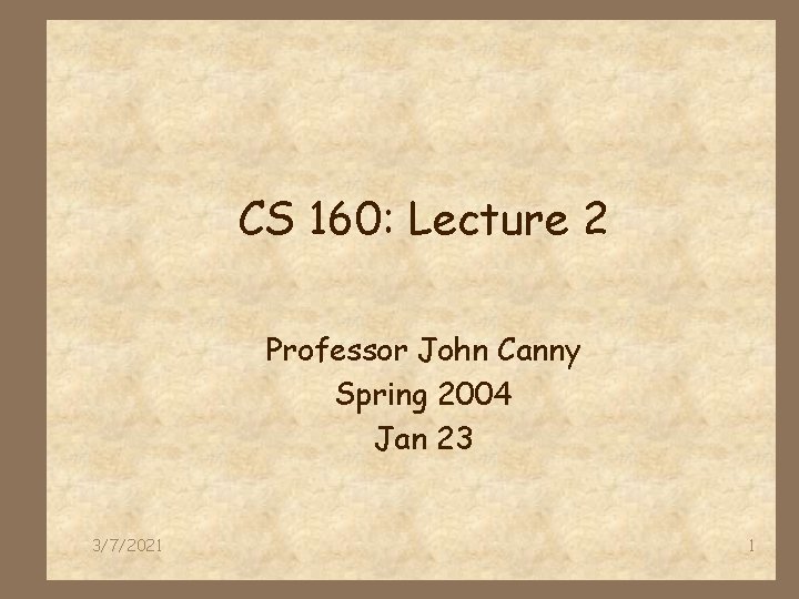 CS 160: Lecture 2 Professor John Canny Spring 2004 Jan 23 3/7/2021 1 