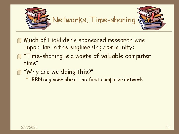 Networks, Time-sharing 4 Much of Licklider’s sponsored research was unpopular in the engineering community: