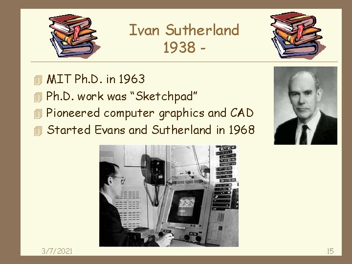 Ivan Sutherland 1938 4 MIT Ph. D. in 1963 4 Ph. D. work was