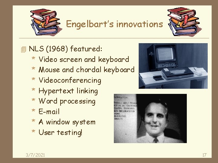 Engelbart’s innovations 4 NLS (1968) featured: * * * * Video screen and keyboard