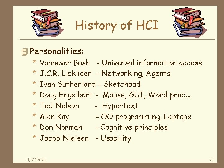 History of HCI 4 Personalities: * Vannevar Bush - Universal information access * J.