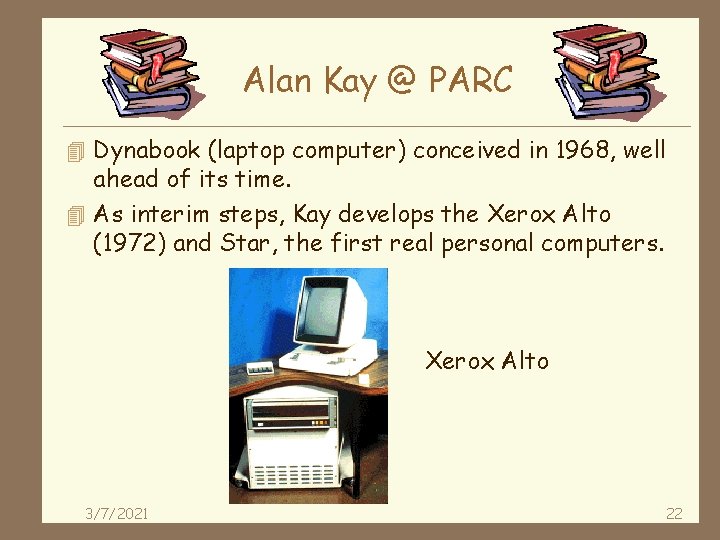 Alan Kay @ PARC 4 Dynabook (laptop computer) conceived in 1968, well ahead of