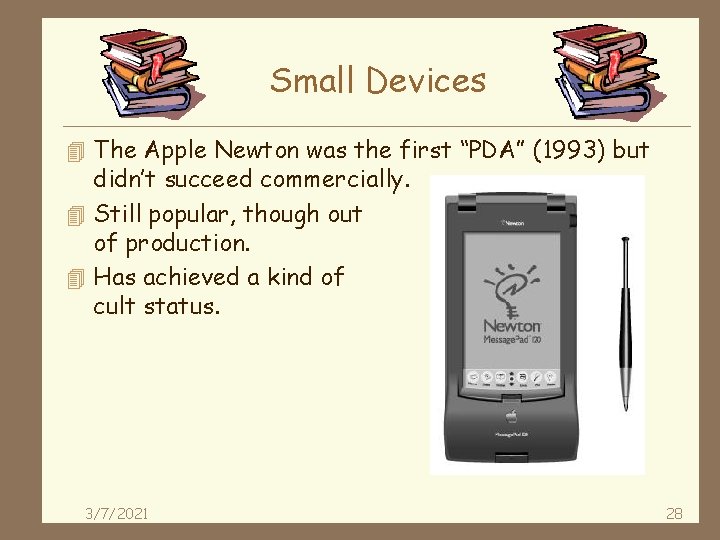 Small Devices 4 The Apple Newton was the first “PDA” (1993) but didn’t succeed