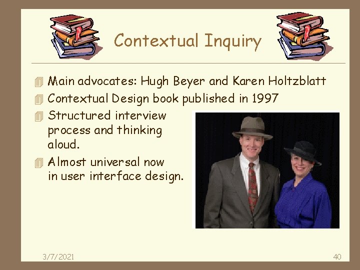 Contextual Inquiry 4 Main advocates: Hugh Beyer and Karen Holtzblatt 4 Contextual Design book