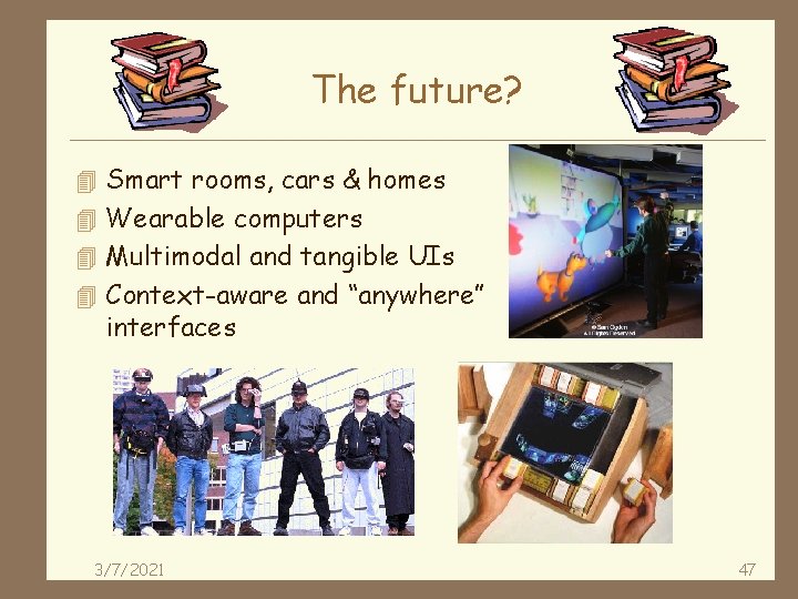 The future? 4 Smart rooms, cars & homes 4 Wearable computers 4 Multimodal and