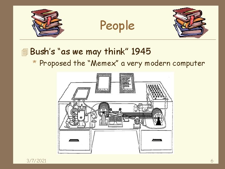 People 4 Bush’s “as we may think” 1945 * Proposed the “Memex” a very