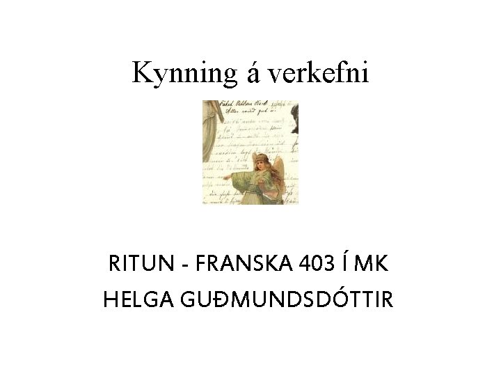 Kynning á verkefni RITUN - FRANSKA 403 Í MK HELGA GUÐMUNDSDÓTTIR 