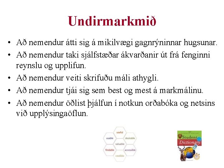 Undirmarkmið • Að nemendur átti sig á mikilvægi gagnrýninnar hugsunar. • Að nemendur taki