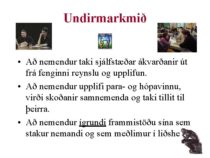 Undirmarkmið • Að nemendur taki sjálfstæðar ákvarðanir út frá fenginni reynslu og upplifun. •