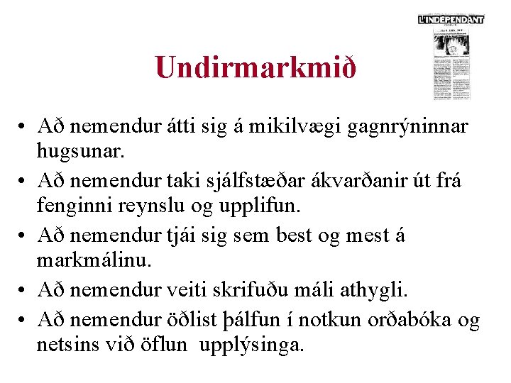 Undirmarkmið • Að nemendur átti sig á mikilvægi gagnrýninnar hugsunar. • Að nemendur taki