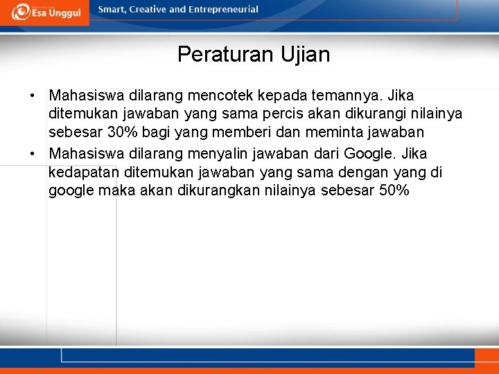 Peraturan Ujian • Mahasiswa dilarang mencotek kepada temannya. Jika ditemukan jawaban yang sama percis