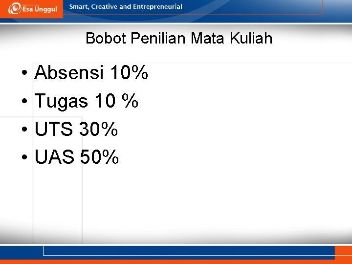 Bobot Penilian Mata Kuliah • • Absensi 10% Tugas 10 % UTS 30% UAS